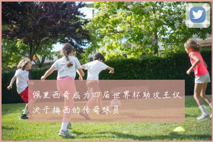 佩里西奇成为四届世界杯助攻王仅次于梅西的传奇球员